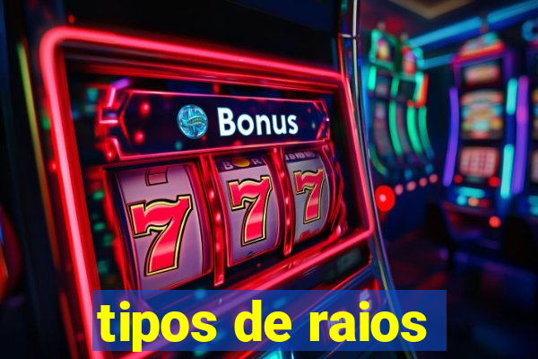 tipos de raios